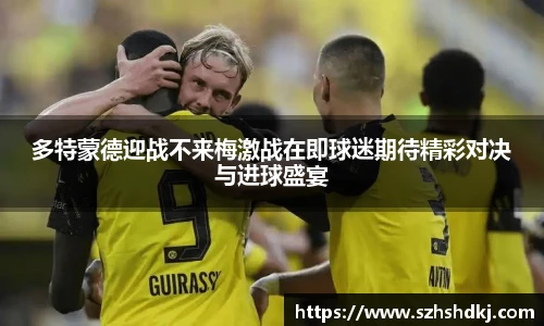 星耀国际多特蒙德迎战不来梅激战在即球迷期待精彩对决与进球盛宴